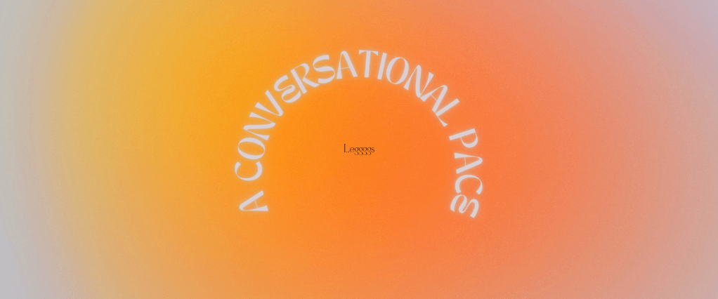 (Listen to Leggggs) A Conversational Pace / The&nbsp;Playlist